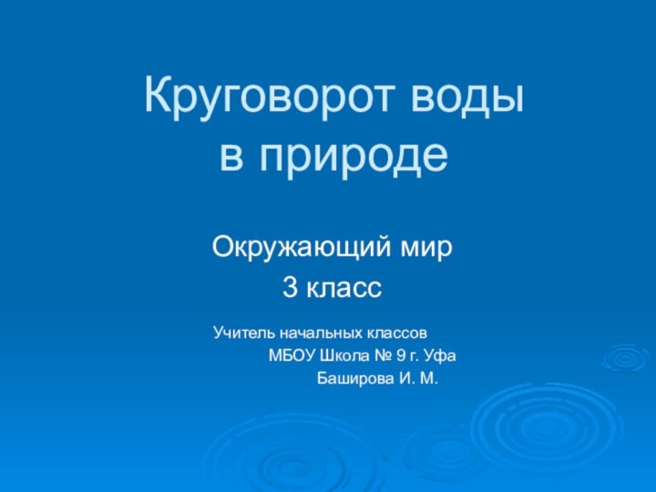 Круговорот воды  в природе Окружающий мир 3 класс			Учитель начальных классов