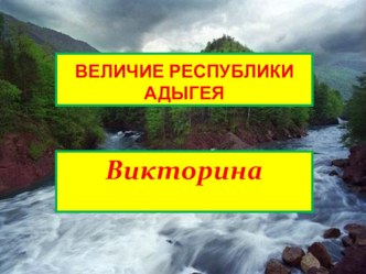 Урок – викторина по окружающему миру по теме: Величие Республики Адыгеи