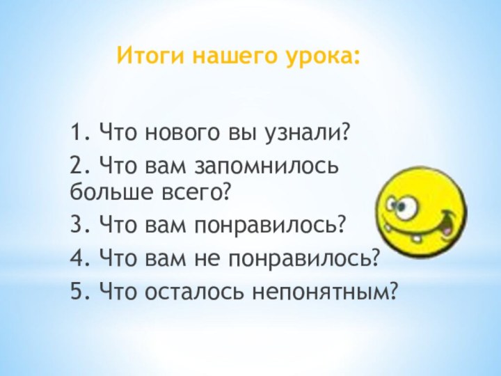 Итоги нашего урока:1. Что нового вы узнали?2. Что вам запомнилось больше всего?3.