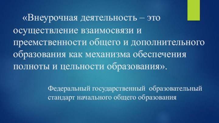 «Внеурочная деятельность – это осуществление взаимосвязи и преемственности общего и