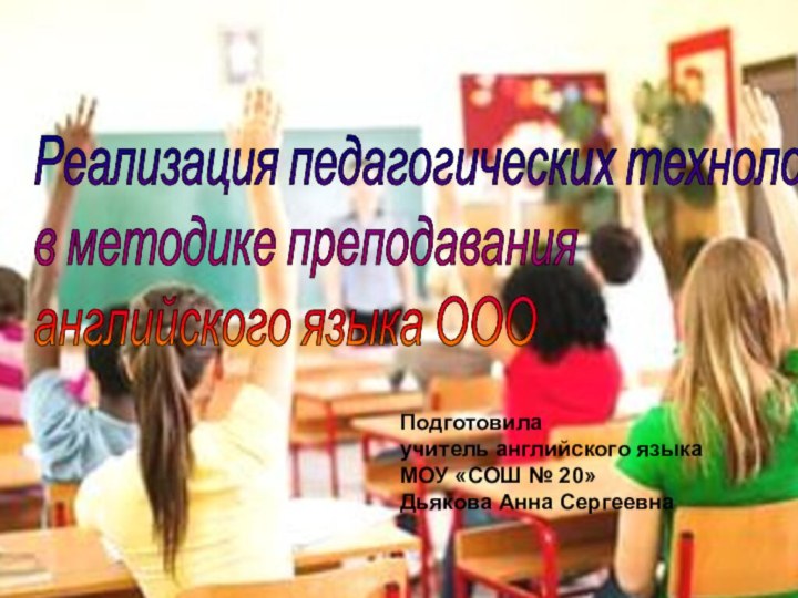 Реализация педагогических технологий  в методике преподавания  английского языка ОООПодготовила