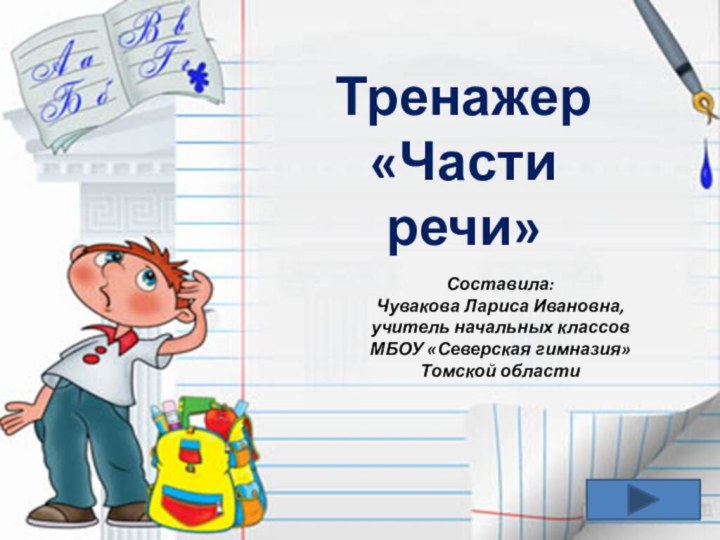 Тренажер«Части речи»Составила:Чувакова Лариса Ивановна, учитель начальных классов МБОУ «Северская гимназия» Томской области