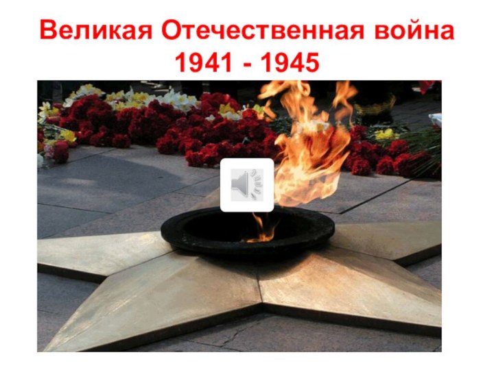 Великая Отечественная война 1941 - 1945