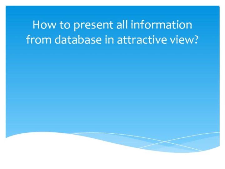 How to present all information from database in attractive view?