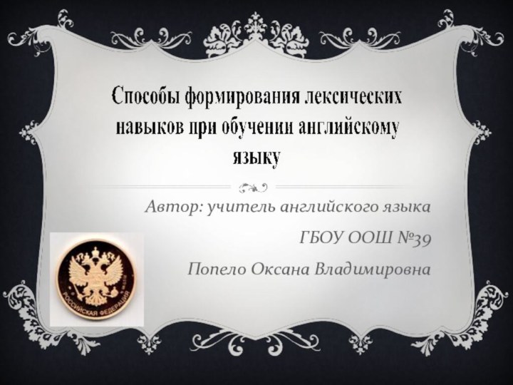 Автор: учитель английского языка ГБОУ ООШ №39Попело Оксана Владимировна