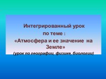 Презентация к интегрированному уроку(география-физика-биология) Атмосфера и ее значение на Земле