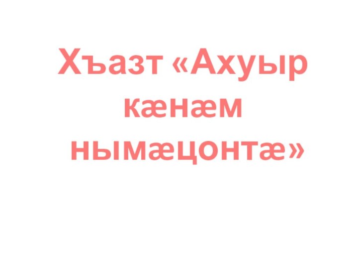 Хъазт «Ахуыр кæнæм нымæцонтæ»