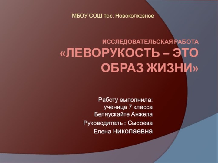 Исследовательская работа «Леворукость – это образ жизни»  Работу выполнила: ученица 7 класса