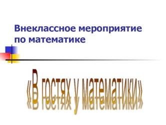 Презентация внеклассного мероприятия на тему В гостях у математики