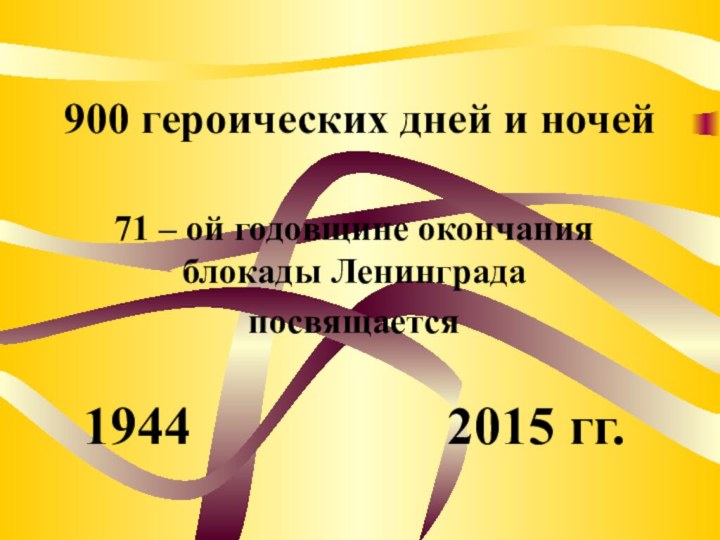 900 героических дней и ночей71 – ой годовщине окончания блокады Ленинградапосвящается1944