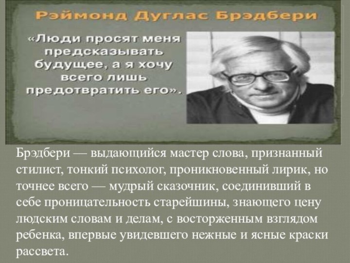 Брэдбери — выдающийся мастер слова, признанный стилист, тонкий психолог, проникновенный лирик, но