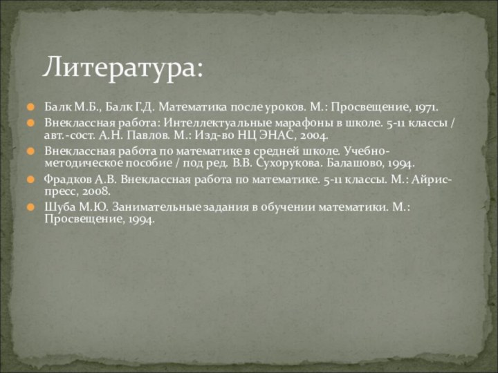 Балк М.Б., Балк Г.Д. Математика после уроков. М.: Просвещение, 1971.Внеклассная работа: Интеллектуальные