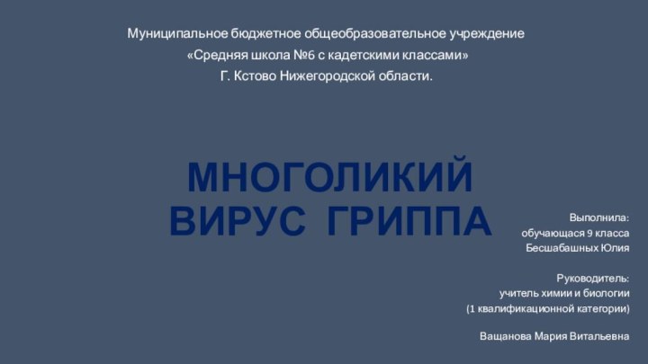 МНОГОЛИКИЙ ВИРУС ГРИППА Муниципальное бюджетное общеобразовательное учреждение «Средняя школа №6 с кадетскими