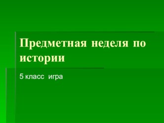 Презентация к внеклассному мероприятию предметной недели по истории 5 класс