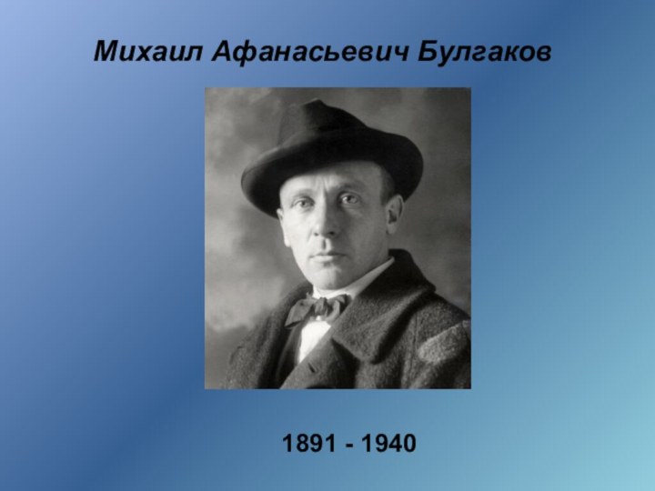 Михаил Афанасьевич Булгаков1891 - 1940