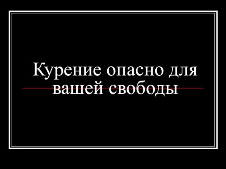 Курение опасно для вашей свободы