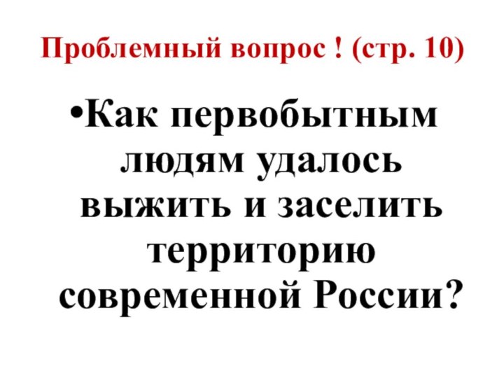 Проблемный вопрос ! (стр. 10)Как первобытным людям удалось выжить и заселить территорию современной России?