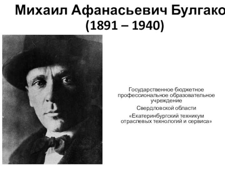 Михаил Афанасьевич Булгаков (1891 – 1940) Государственное бюджетное профессиональное образовательное учреждениеСвердловской области«Екатеринбургский