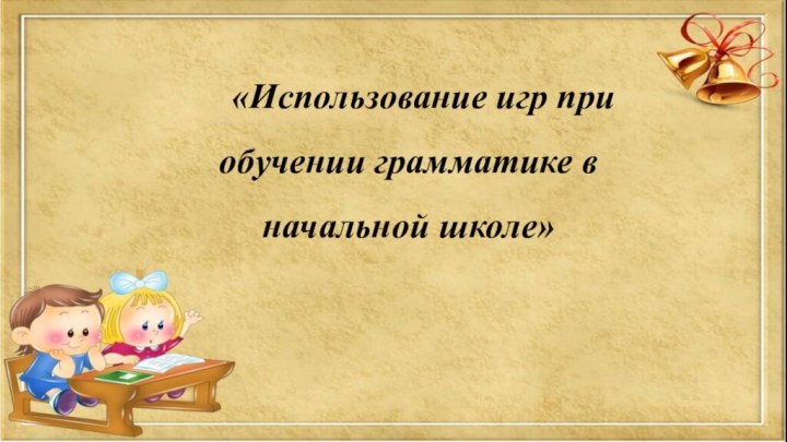 «Использование игр при обучении грамматике в начальной школе»