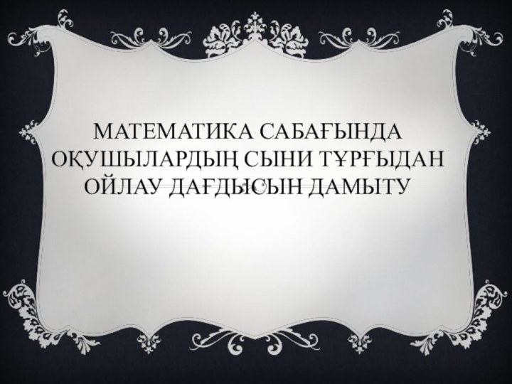 Математика сабағында оқушылардың сыни тұрғыдан ойлау дағдысын дамыту