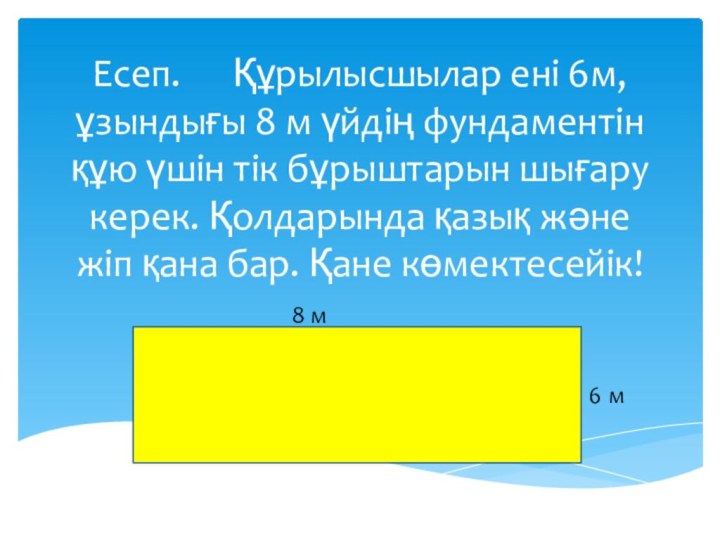 Есеп.   Құрылысшылар ені 6м, ұзындығы 8 м үйдің фундаментін құю