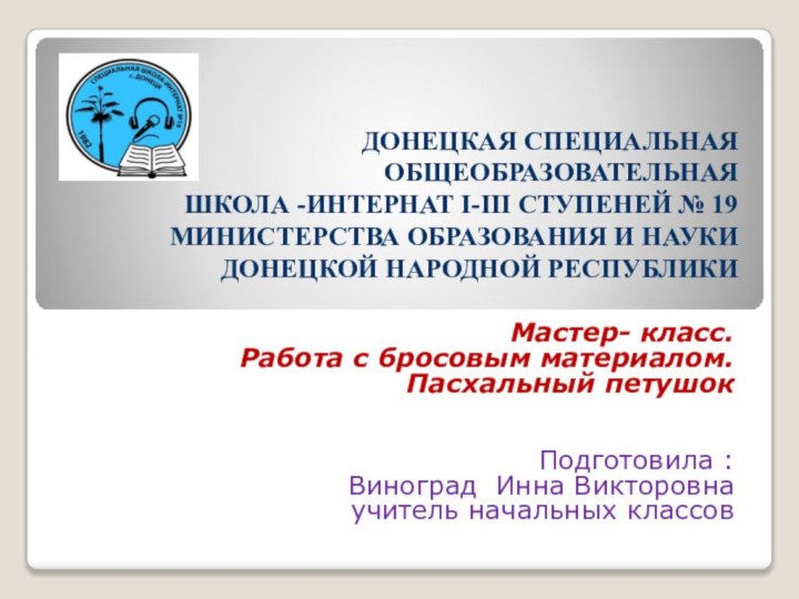 ДОНЕЦКАЯ СПЕЦИАЛЬНАЯ ОБЩЕОБРАЗОВАТЕЛЬНАЯ ШКОЛА -ИНТЕРНАТ І-ІІІ СТУПЕНЕЙ № 19 МИНИСТЕРСТВА ОБРАЗОВАНИЯ И