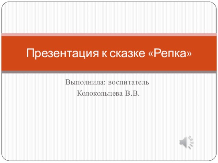 Выполнила: воспитатель Колокольцева В.В.Презентация к сказке «Репка»