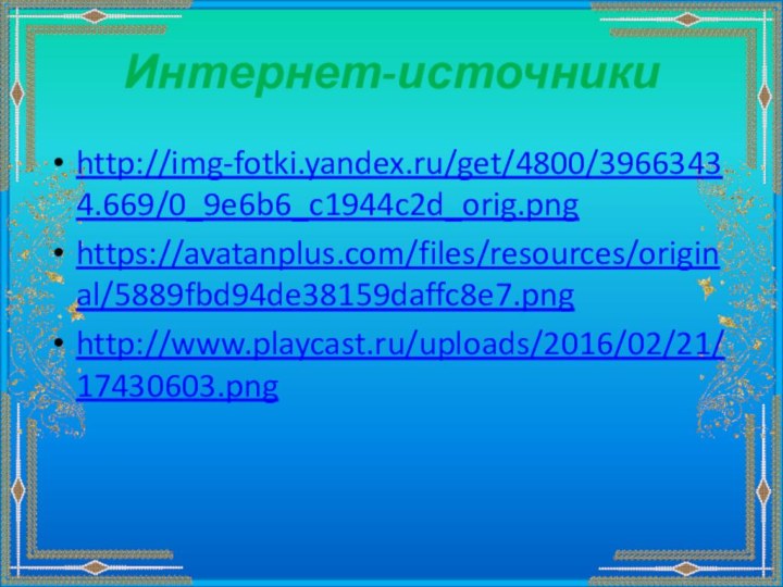 Интернет-источникиhttp://img-fotki.yandex.ru/get/4800/39663434.669/0_9e6b6_c1944c2d_orig.pnghttps://avatanplus.com/files/resources/original/5889fbd94de38159daffc8e7.pnghttp://www.playcast.ru/uploads/2016/02/21/17430603.png