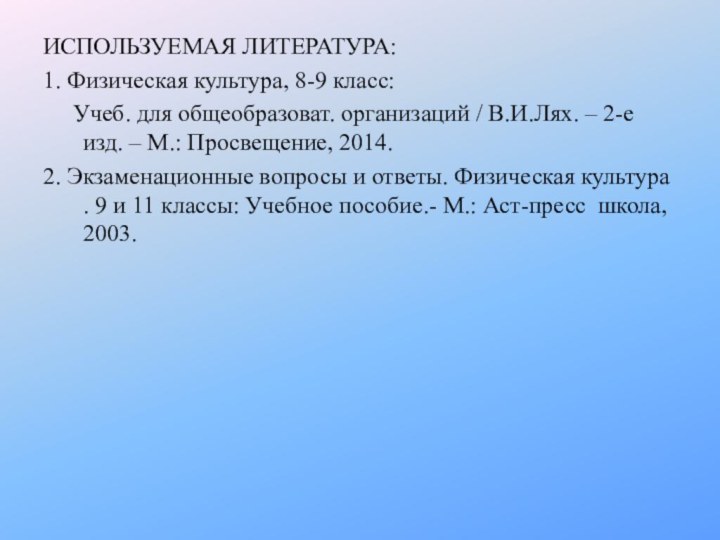 ИСПОЛЬЗУЕМАЯ ЛИТЕРАТУРА:1. Физическая культура, 8-9 класс:   Учеб. для общеобразоват. организаций