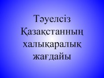 Тәуелсіз Қазақстанның халықаралық жағдайы презентациясы