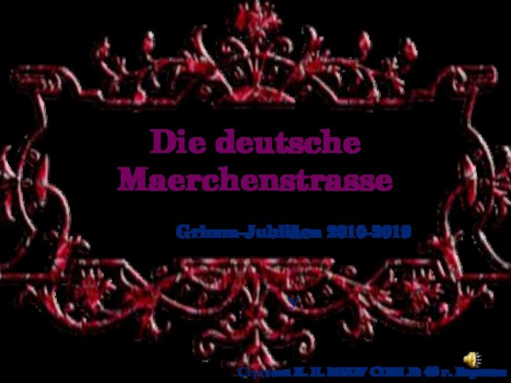 Die deutsche MaerchenstrasseGrimm-Jubiläen 2010-2019УСергеева И. Н. МБОУ СОШ № 48 г. Воронеж