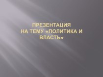 Презентация по правоведению Политика и власть