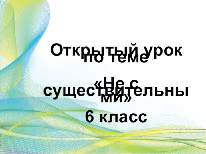 Открытый урок по теме    «Не с существительными»   6 класс