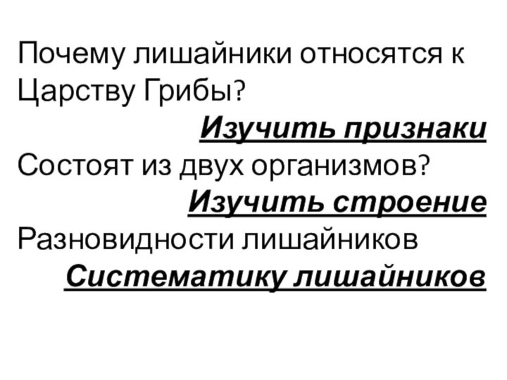 Почему лишайники относятся к Царству Грибы?Изучить признакиСостоят из двух организмов?Изучить строениеРазновидности лишайников Систематику лишайников