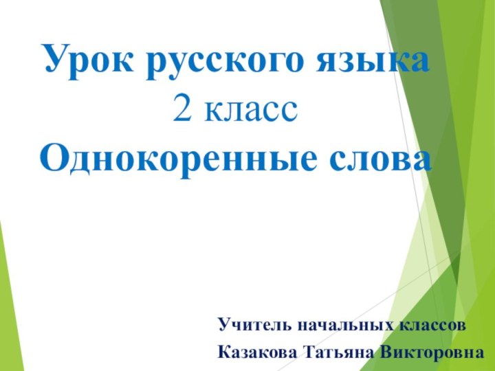 Урок русского языка 2 класс Однокоренные словаУчитель начальных классовКазакова Татьяна Викторовна