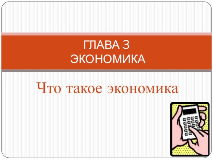 Что такое экономикаГЛАВА 3   ЭКОНОМИКА