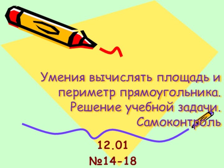 Умения вычислять площадь и периметр прямоугольника. Решение учебной задачи. Самоконтроль12.01№14-18