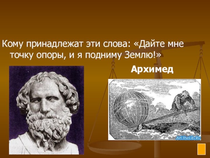 Кому принадлежат эти слова: «Дайте мне точку опоры, и я подниму Землю!»Архимед