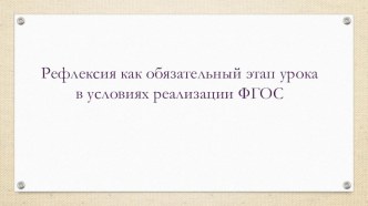 Презентация выступления на МО Рефлексия как этап современного урока в условиях ФГОС