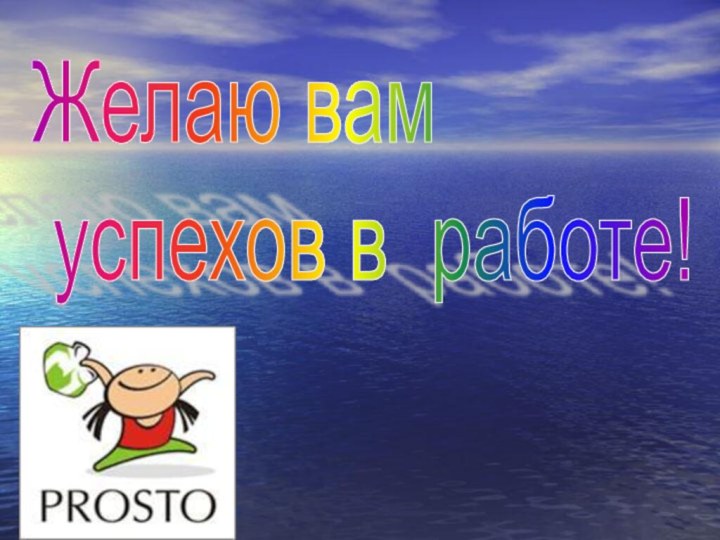 Желаю вам   успехов в работе!