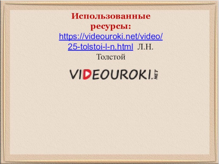 Использованные ресурсы:https://videouroki.net/video/25-tolstoi-l-n.html Л.Н. Толстой