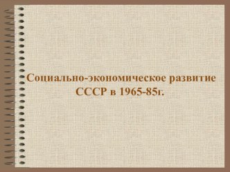 ПрезентацияСоциально-экономическое развитие СССР в 1965-85г.