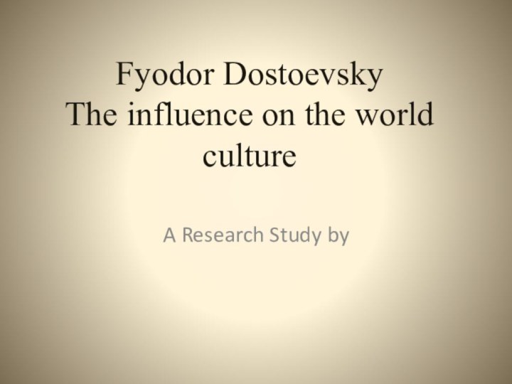 Fyodor Dostoevsky The influence on the world cultureA Research Study by