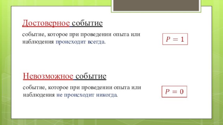 Достоверное событиеНевозможное событиесобытие, которое при проведении опыта или наблюдения происходит всегда.событие, которое