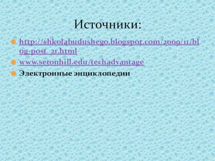 http://shkolabudushego.blogspot.com/2009/11/blog-post_21.htmlwww.setonhill.edu/techadvantage Электронные энциклопедииИсточники: