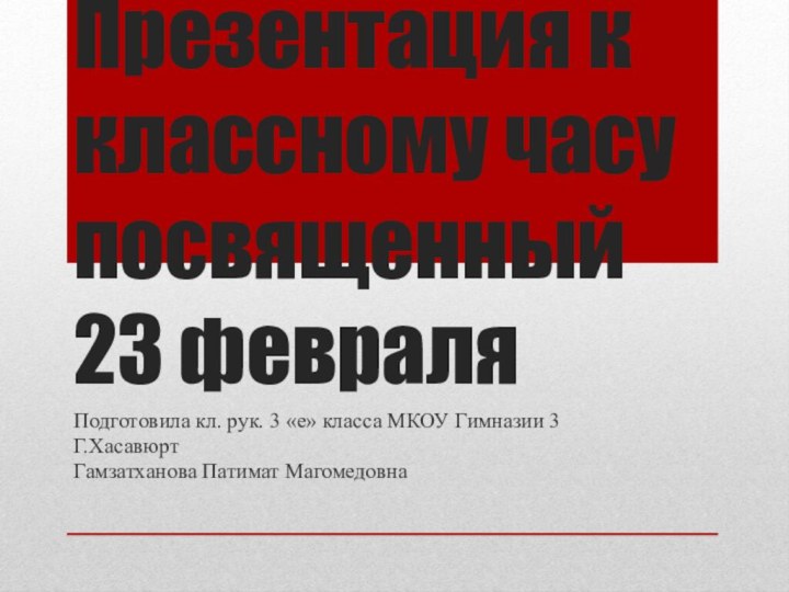 Презентация к классному часу посвященный 23 февраля Подготовила кл. рук. 3 «е»