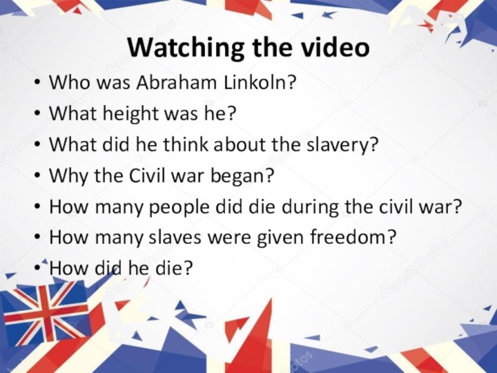 Watching the videoWho was Abraham Linkoln?What height was he?What did he think