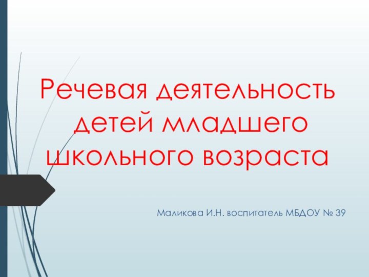 Речевая деятельность  детей младшего школьного возрастаМаликова И.Н. воспитатель МБДОУ № 39