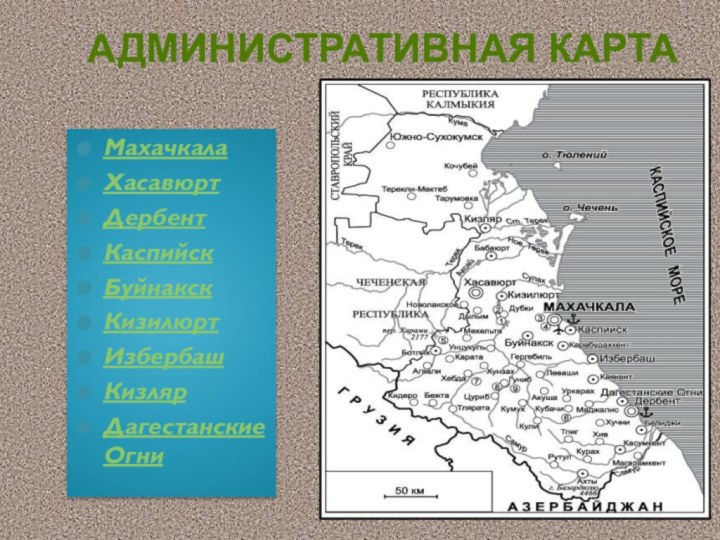 Административная картаМахачкала Хасавюрт Дербент Каспийск Буйнакск Кизилюрт Избербаш Кизляр Дагестанские Огни