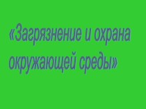 Презентация по географии Загрязнение окр среды (10класс)